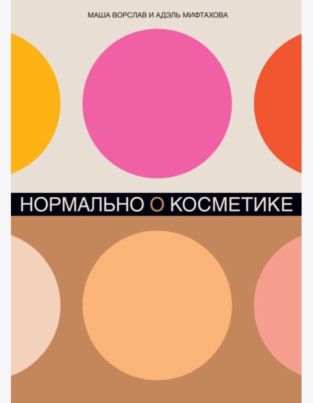 Нормально о косметике: Как разобраться в уходе и макияже и не сойти с ума (обл.)