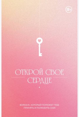 Открой свое сердце. Воркбук, который поможет тебе принять и полюбить себя