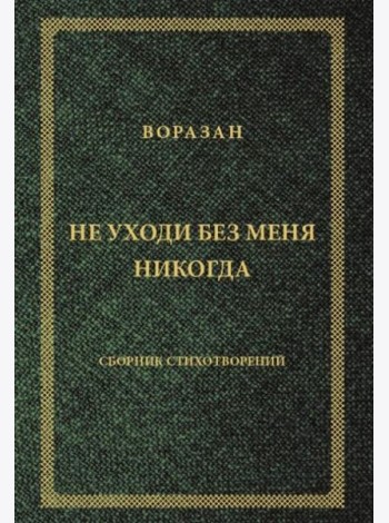 Не уходи без меня никогда: стихи