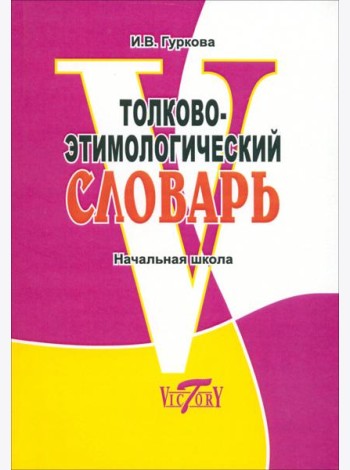 Толково-этимологический словарь. Начальная школа