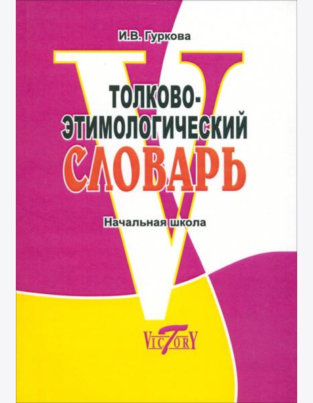 Толково-этимологический словарь. Начальная школа