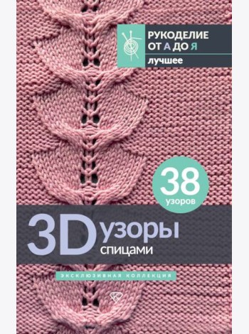 3D-узоры спицами. Эксклюзивная коллекция. 38 узоров