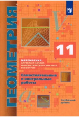 Геометрия. 11 класс. Самостоятельные и контрольные работы. Углубленный уровень. ФГОС