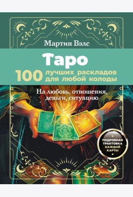 Таро. 100 лучших раскладов для любой колоды. На любовь, отношения, деньги, ситуацию