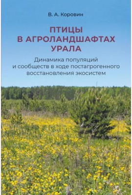 Птицы в агроландшафтах Урала. Динамика популяций и сообществ в ходе постагрогенного восстановления экосистем