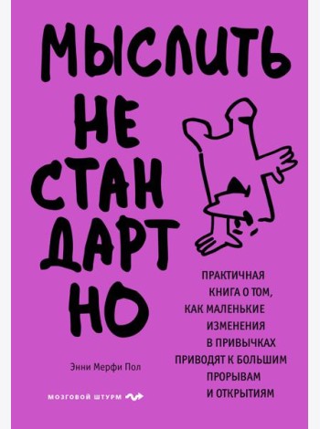 Мыслить нестандартно. Практичная книга о том, как маленькие изменения в привычках приводят к большим прорывам и открытиям