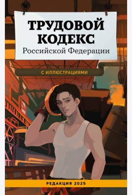 Трудовой кодекс Российской Федерации с иллюстрациями. Редакция 2025. Young adult