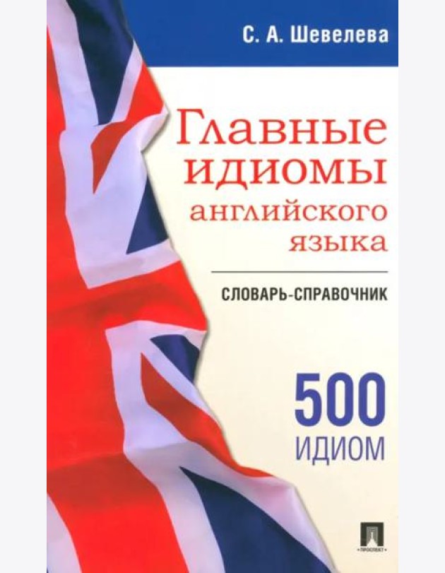 Главные идиомы английского языка. Словарь-справочник