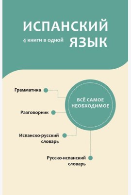 Испанский язык. 4 книги в одной: разговорник, испанско-русский словарь, русско-испанский словарь, грамматика