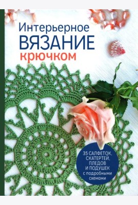 Интерьерное вязание крючком: 35 салфеток, скатертей, пледов и подушек с подробными схемами