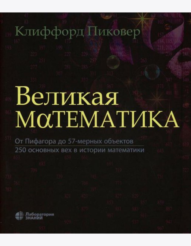 Великая математика. От Пифагора до 57-мерных объектов. 250 основных вех в истории математики. 3-е изд