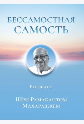 Бессамостная Самость. Беседы с Шри Рамакантом Махараджем