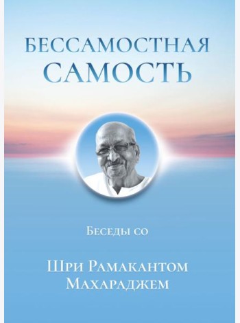 Бессамостная Самость. Беседы с Шри Рамакантом Махараджем