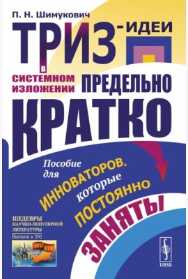 ТРИЗ-идеи в системном изложении - предельно кратко: Пособие для инноваторов, которые постоянно заняты