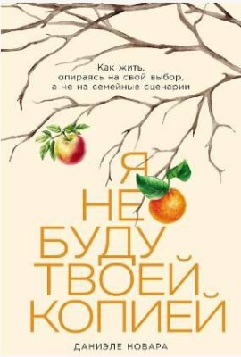 Я не буду твоей копией: Какжить,опираясьнасвойвыбор,анена семейныесценарии