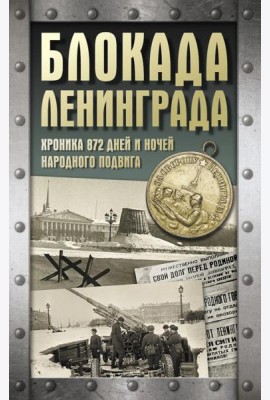 Блокада Ленинграда. Хроника 872 дней и ночей народного подвига