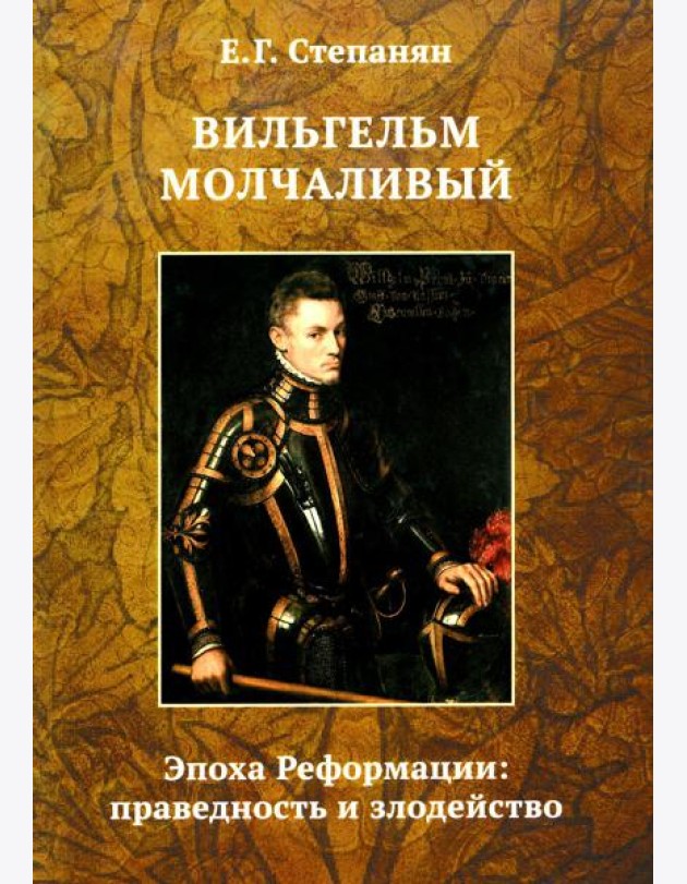 Вильгельм Молчаливый. Эпоха реформации: праведность и злодейство. Драматическое переложение «Истории Нидерландской революции» Джона Л. Мотлея. 4-е изд