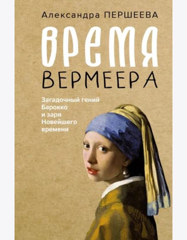 Время Вермеера. Загадочный гений Барокко и заря Новейшего времени