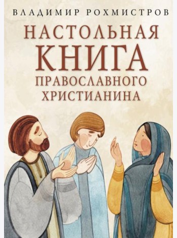 Настольная книга православного христианина: словарь основных понятий с литературными иллюстрациями. 2-е изд., испр. и доп