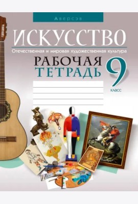 Искусство. Отечественная и мировая художественная культура. 9 класс. Рабочая тетрадь