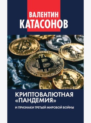 Криптовалютная «пандемия» и признаки Третьей мировой войны. Финансовые хроники профессора Катасонова. Вып. 33