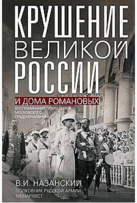 Крушение великой России и Дома Романовых. Воспоминания помощника московского градоначальника