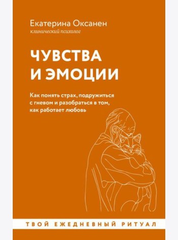 Чувства и эмоции. Как понять страх, подружиться с гневом и разобраться в том, как работает любовь