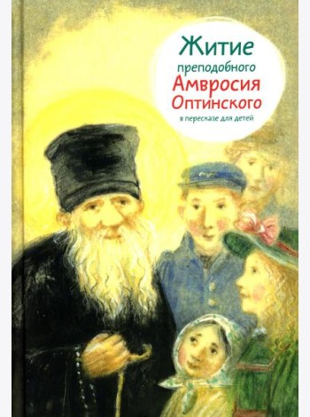 Житие прп. Амвросия Оптинского в пересказе для детей
