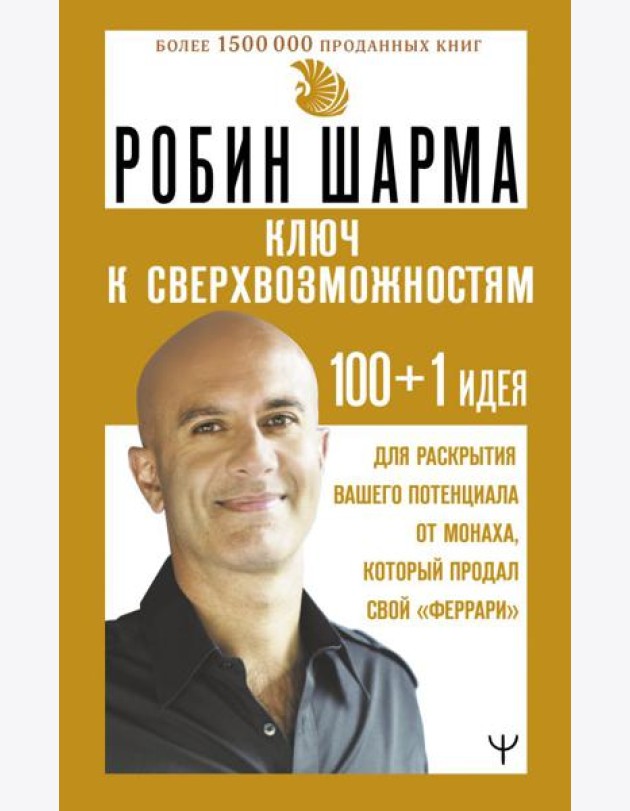 КЛЮЧ К СВЕРХВОЗМОЖНОСТЯМ 100 + 1 идея для раскрытия вашего потенциала от монаха, который продал свой