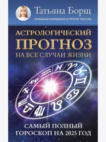 Астрологический прогноз на все случаи жизни. Самый полный гороскоп на 2025 год