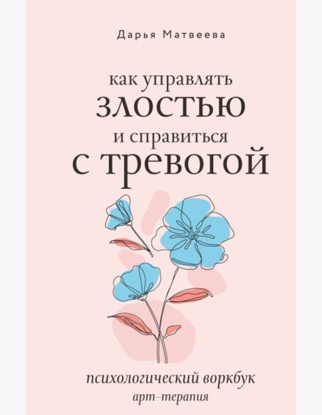 Как управлять злостью и справиться с тревогой. Психологический воркбук. Арт-терапия