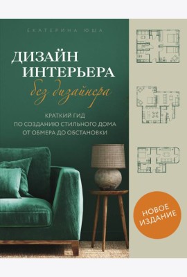 Дизайн интерьера без дизайнера. Краткий гид по созданию стильного дома от обмера до обстановки (новое издание)