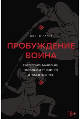 Пробуждение воина. Воспитание, мышление, здоровье и отношения в жизни мужчины