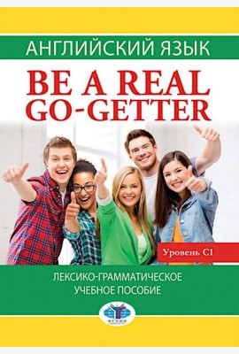 Английский язык. Be a real go-getter. Лексико-грамматическое пособие. Уровень С1