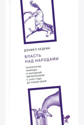 Власть над народами. Технологии, природа и западный империализм с 1400 года до наших дней. 2-е изд., испр