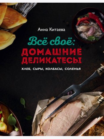 Всё своё: домашние деликатесы. Хлеб, сыры, колбасы, соленья