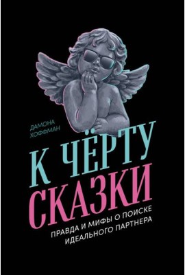 К чёрту сказки: Правда и мифы о поиске идеального партнера