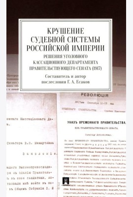 Крушение судебной системы Российской Империи. Решения Уголовного кассационного департамента Правительствующего Сената (1917): монография