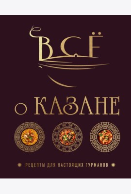 Всё о казане. Рецепты для настоящих гурманов. Подарочное издание