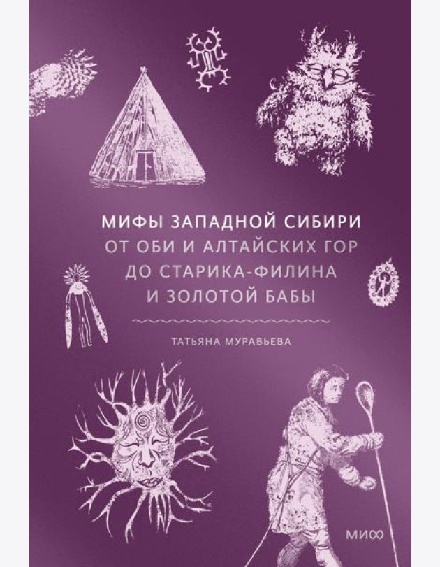Мифы Западной Сибири. От Оби и Алтайских гор до Старика-филина и Золотой бабы