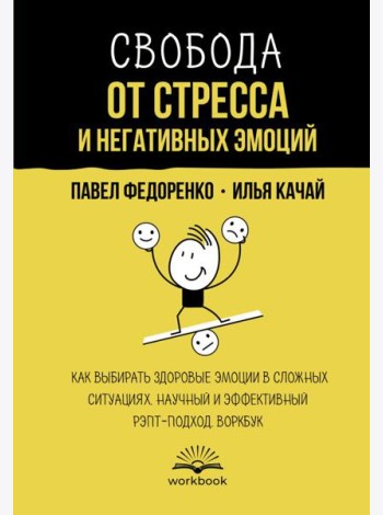Свобода от стресса и негативных эмоций. Как выбирать здоровые эмоции в сложных ситуациях. Научный и эффективный РЭПТ-подход. Воркбук