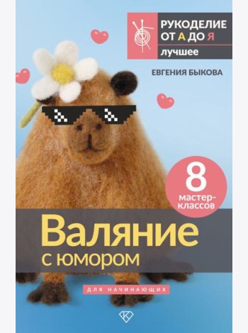 Валяние с юмором: для начинающих. 8 мастер-классов