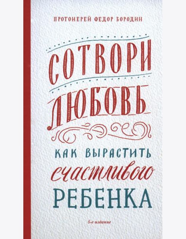 Сотвори любовь. Как вырастить счастливого ребенка. 5-е изд.