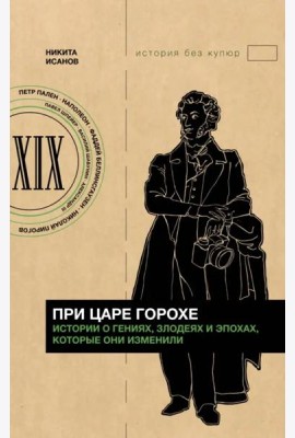 При царе Горохе. Истории о гениях, злодеях и эпохах, которые они изменили