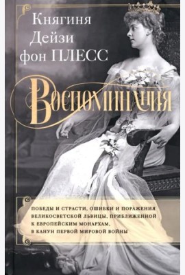 Воспоминания. Победы и страсти, ошибки и поражения великосветской львицы, приближенной к европейским монархам в канун Первой мировой войны