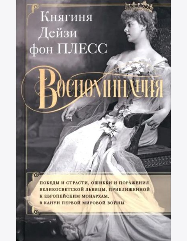 Воспоминания. Победы и страсти, ошибки и поражения великосветской львицы, приближенной к европейским монархам в канун Первой мировой войны