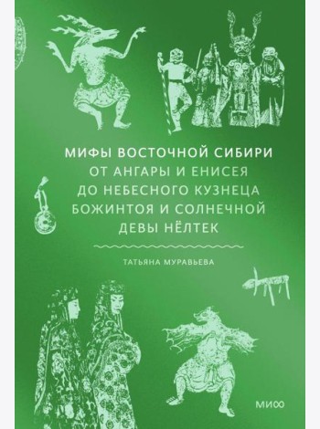 Мифы Восточной Сибири. От Ангары и Енисея до небесного кузнеца Божинтоя и солнечной девы Нёлтек