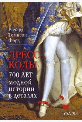 Дресс-коды. 700 лет модной истории в деталях