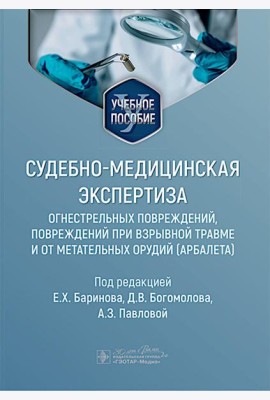 Судебно-медицинская экспертиза огнестрельных повреждений, повреждений при взрывной травме и от метательных орудий (арбалета): Учебное пособие