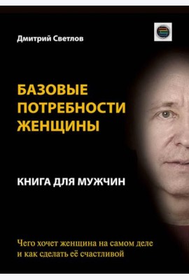 Базовые потребности женщины. Книга для мужчин. Чего хочет женщина на самом деле и как сделать ее счастливой